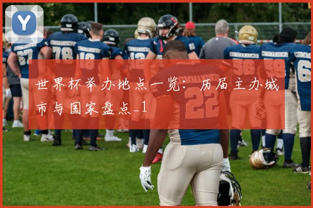 世界杯举办地点一览：历届主办城市与国家盘点_1